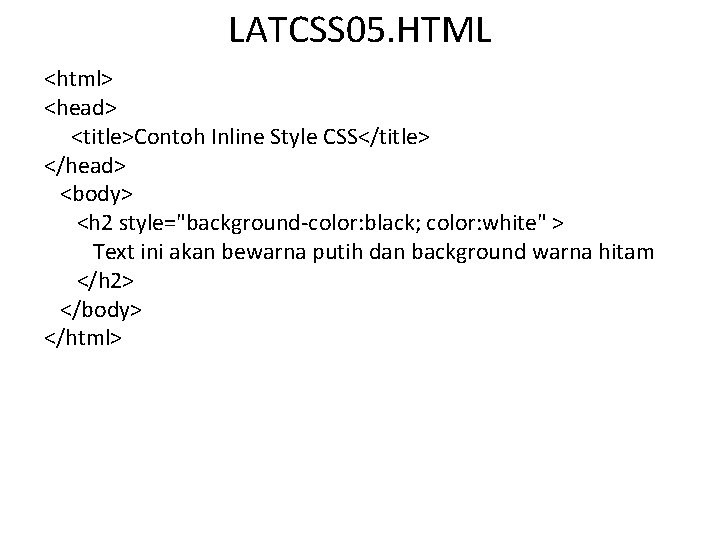 LATCSS 05. HTML <html> <head> <title>Contoh Inline Style CSS</title> </head> <body> <h 2 style="background-color: