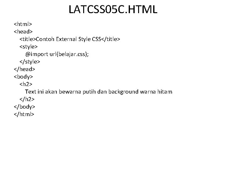 LATCSS 05 C. HTML <html> <head> <title>Contoh External Style CSS</title> <style> @import url(belajar. css);