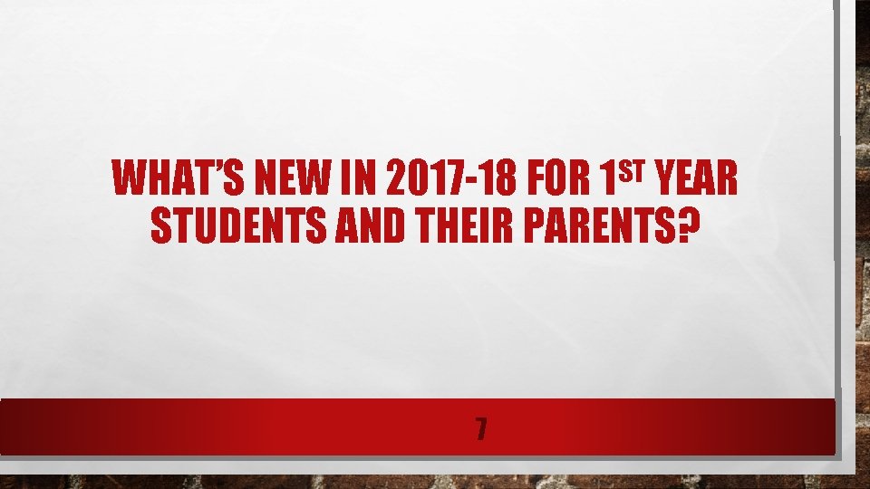 WHAT’S NEW IN 2017 -18 FOR 1 ST YEAR STUDENTS AND THEIR PARENTS? 7