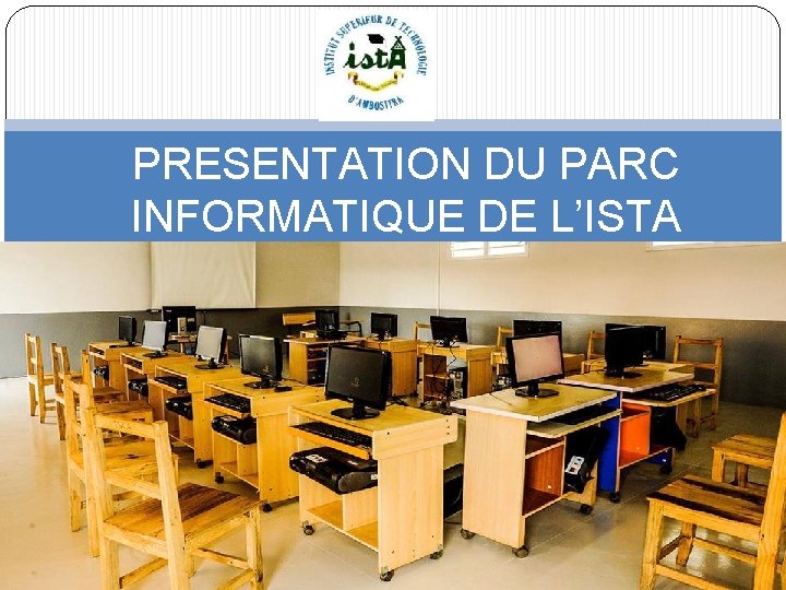 PRESENTATION DU PARC INFORMATIQUE DE L’ISTA 