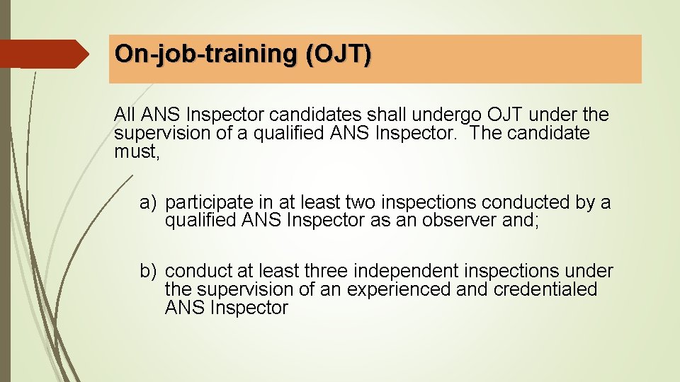 On-job-training (OJT) All ANS Inspector candidates shall undergo OJT under the supervision of a