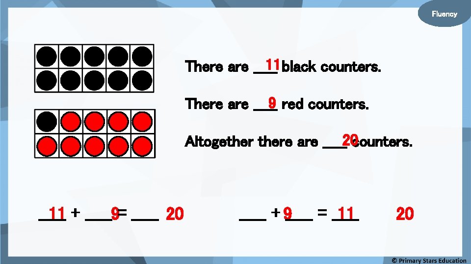 Fluency 11 black counters. There are _____ 9 red counters. There are _____ Altogethere