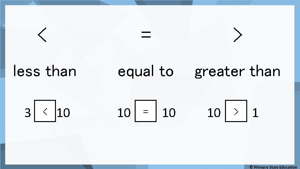 < = > less than equal to greater than 3 < 10 10 =