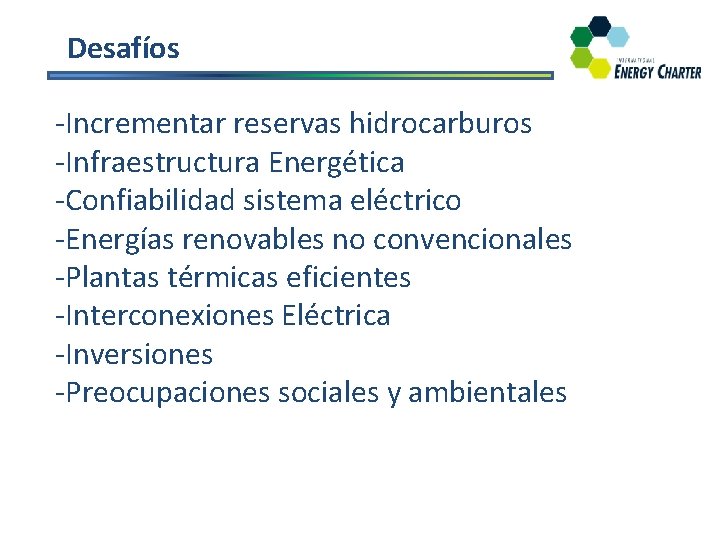 Desafíos -Incrementar reservas hidrocarburos -Infraestructura Energética -Confiabilidad sistema eléctrico -Energías renovables no convencionales -Plantas