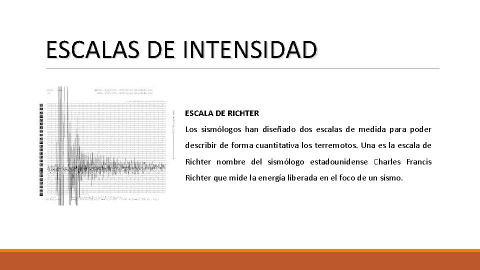 ESCALAS DE INTENSIDAD ESCALA DE RICHTER Los sismólogos han diseñado dos escalas de medida