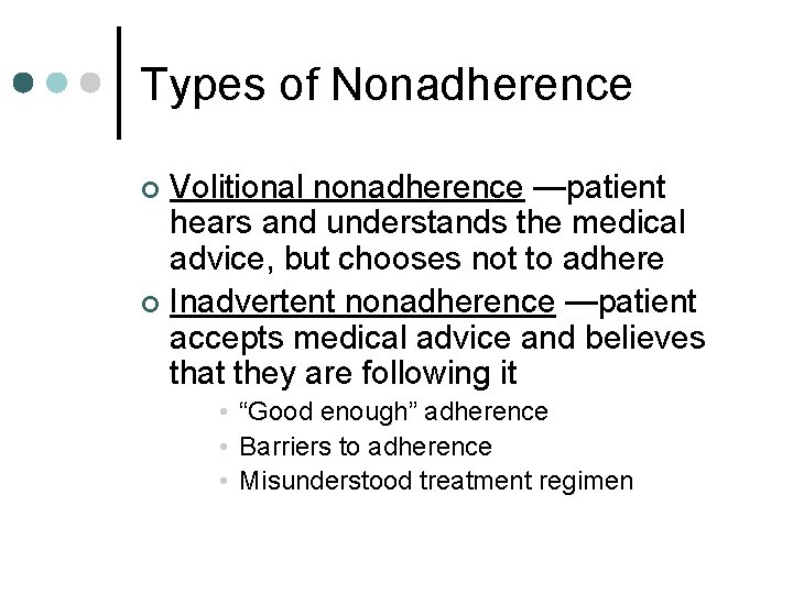 Types of Nonadherence Volitional nonadherence —patient hears and understands the medical advice, but chooses