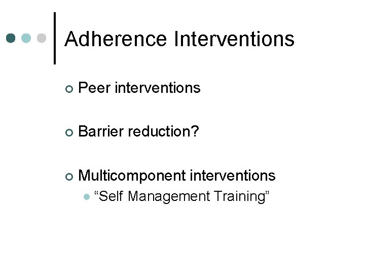 Adherence Interventions ¢ Peer interventions ¢ Barrier reduction? ¢ Multicomponent interventions l “Self Management