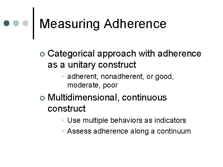 Measuring Adherence ¢ Categorical approach with adherence as a unitary construct • adherent, nonadherent,