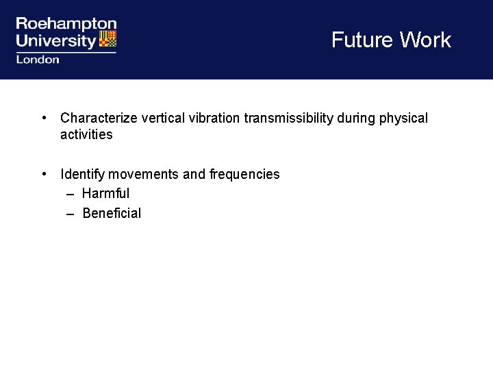 Future Work • Characterize vertical vibration transmissibility during physical activities • Identify movements and