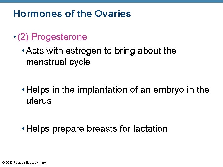 Hormones of the Ovaries • (2) Progesterone • Acts with estrogen to bring about