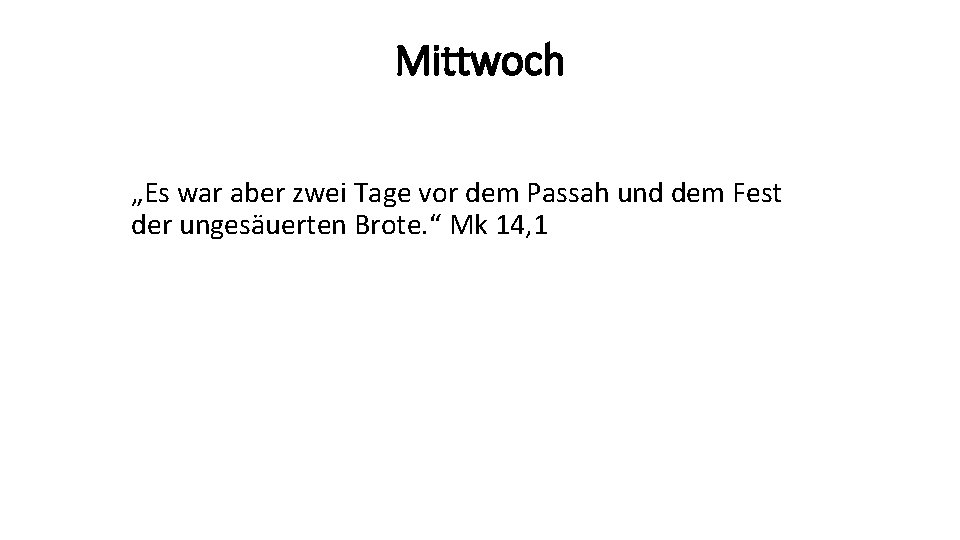 Mittwoch „Es war aber zwei Tage vor dem Passah und dem Fest der ungesäuerten