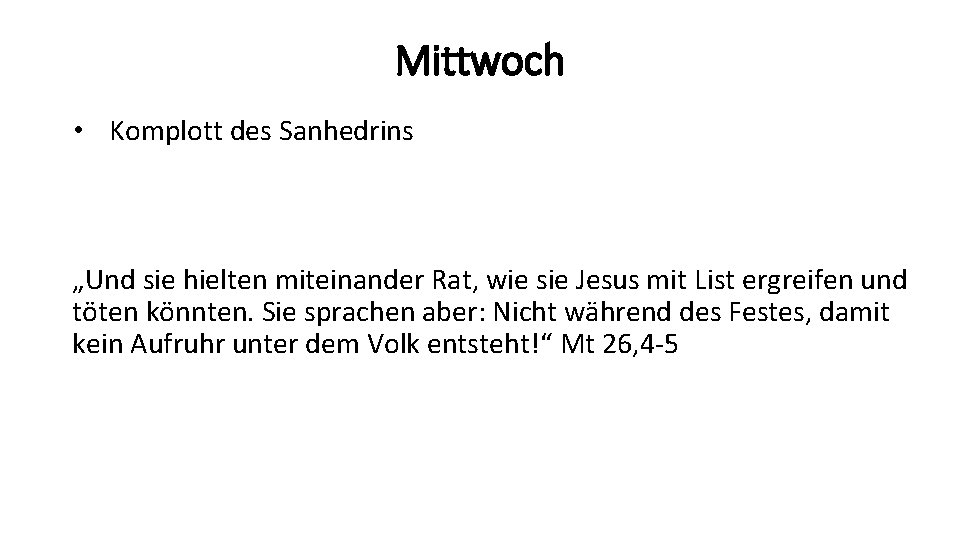 Mittwoch • Komplott des Sanhedrins „Und sie hielten miteinander Rat, wie sie Jesus mit