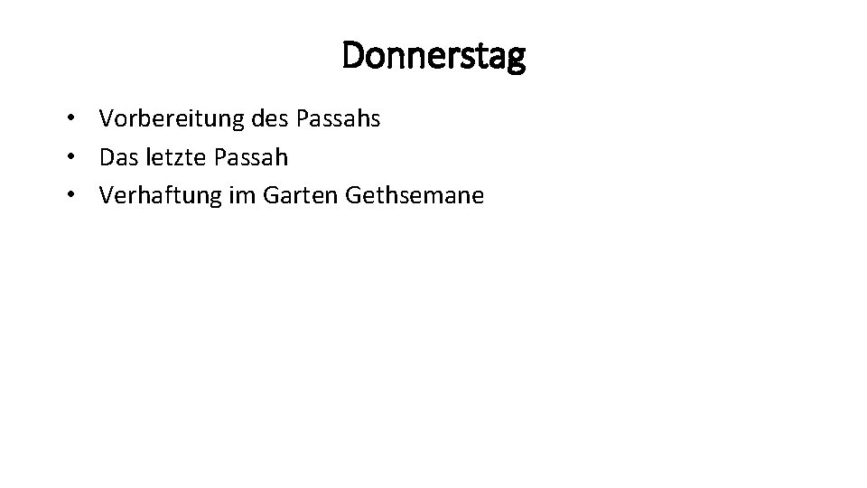 Donnerstag • Vorbereitung des Passahs • Das letzte Passah • Verhaftung im Garten Gethsemane