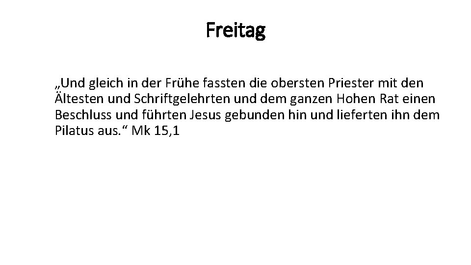 Freitag „Und gleich in der Frühe fassten die obersten Priester mit den Ältesten und