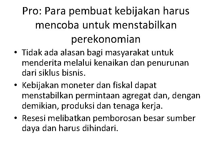 Pro: Para pembuat kebijakan harus mencoba untuk menstabilkan perekonomian • Tidak ada alasan bagi