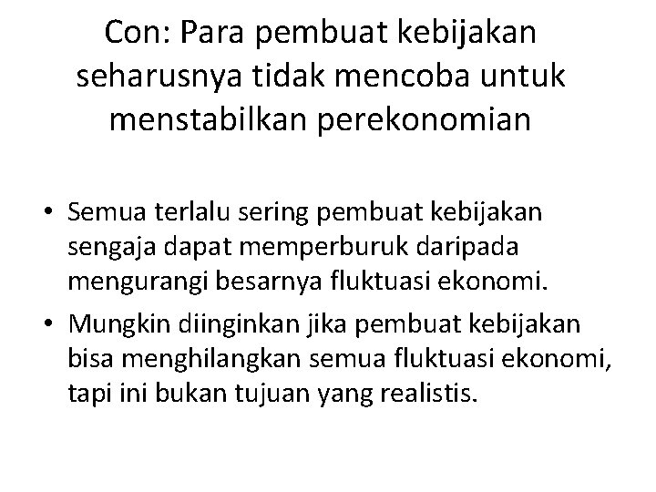 Con: Para pembuat kebijakan seharusnya tidak mencoba untuk menstabilkan perekonomian • Semua terlalu sering