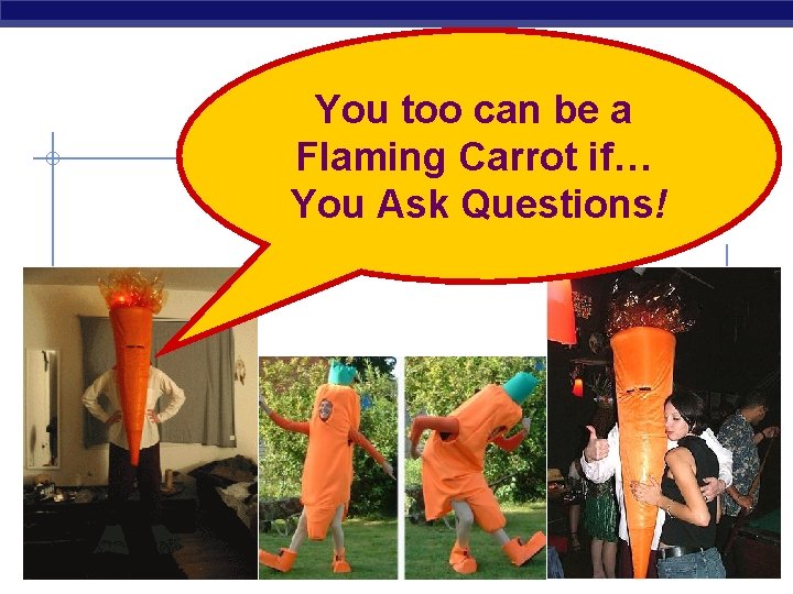 You too can be a Flaming Carrot if… You Ask Questions! AP Biology 2006