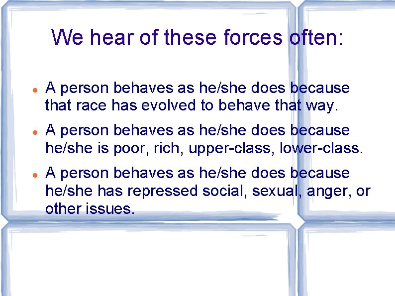 We hear of these forces often: A person behaves as he/she does because that
