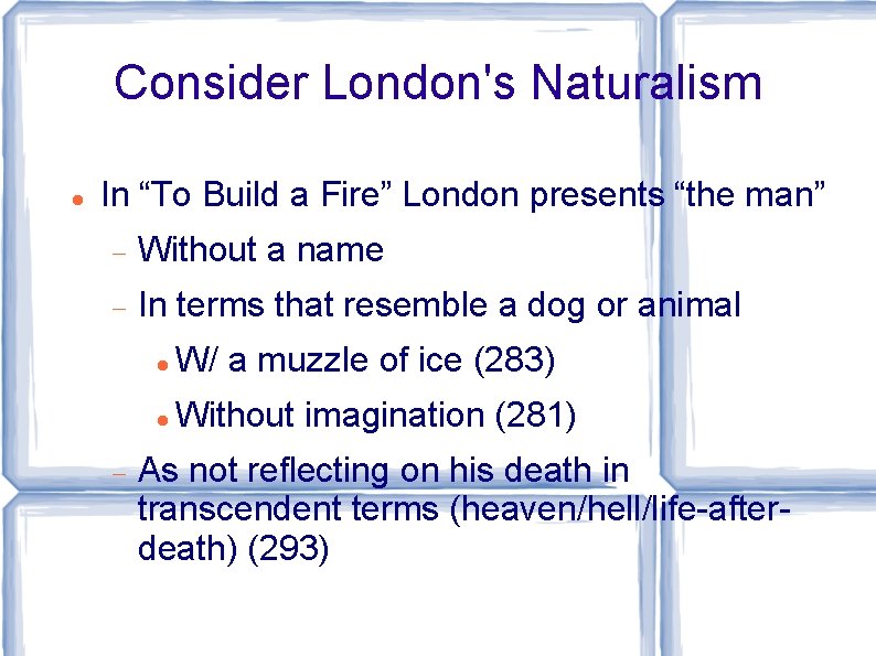 Consider London's Naturalism In “To Build a Fire” London presents “the man” Without a