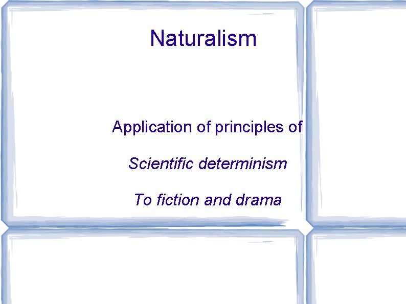 Naturalism Application of principles of Scientific determinism To fiction and drama 