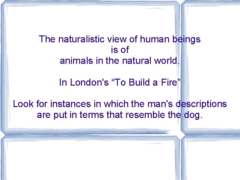 The naturalistic view of human beings is of animals in the natural world. In