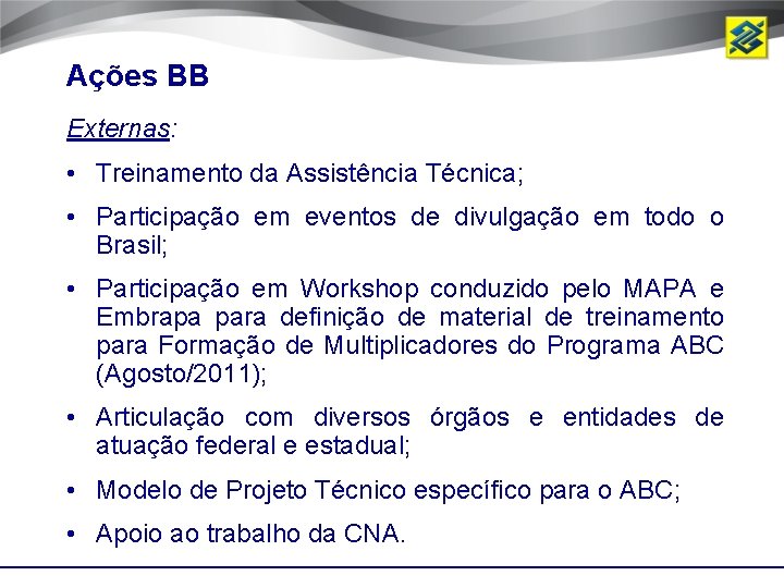 Ações BB Externas: • Treinamento da Assistência Técnica; • Participação em eventos de divulgação