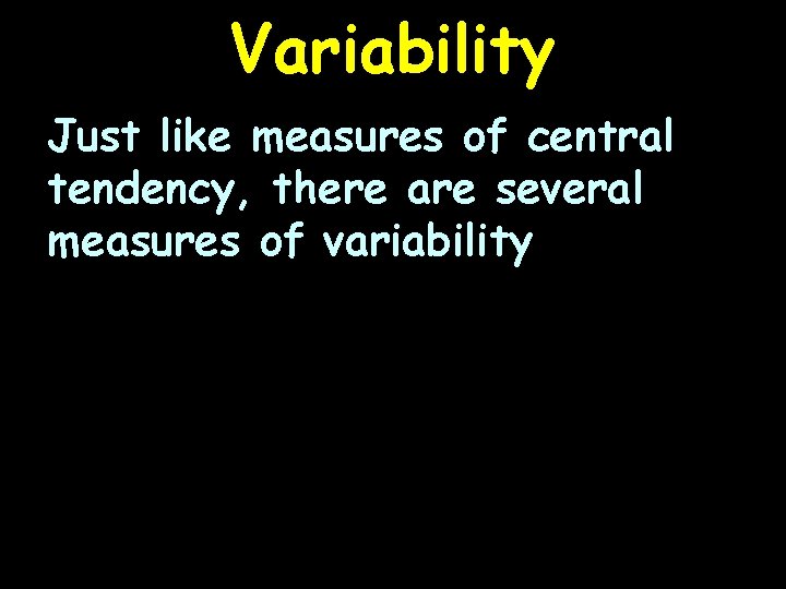 Variability Just like measures of central tendency, there are several measures of variability 