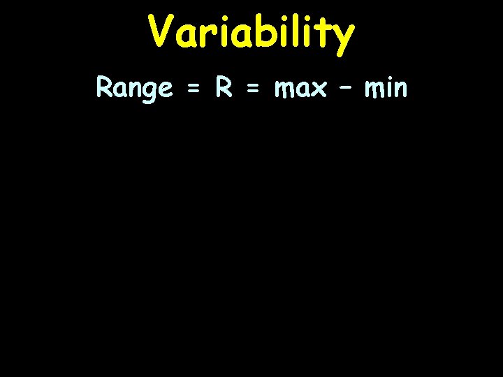 Variability Range = R = max – min 