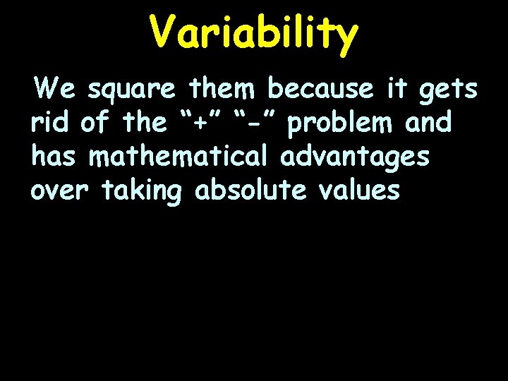 Variability We square them because it gets rid of the “+” “-” problem and