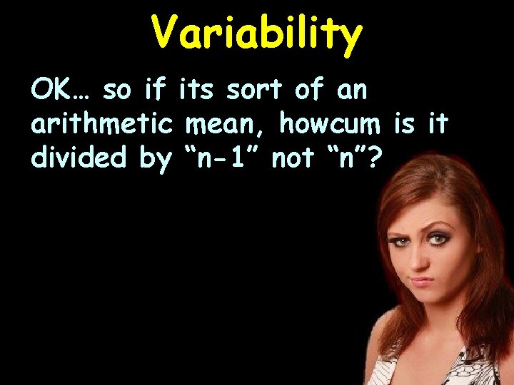 Variability OK… so if its sort of an arithmetic mean, howcum is it divided