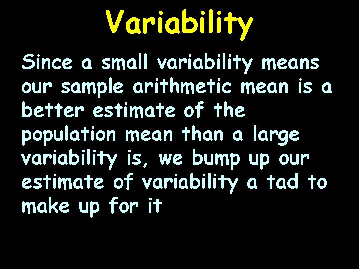 Variability Since a small variability means our sample arithmetic mean is a better estimate