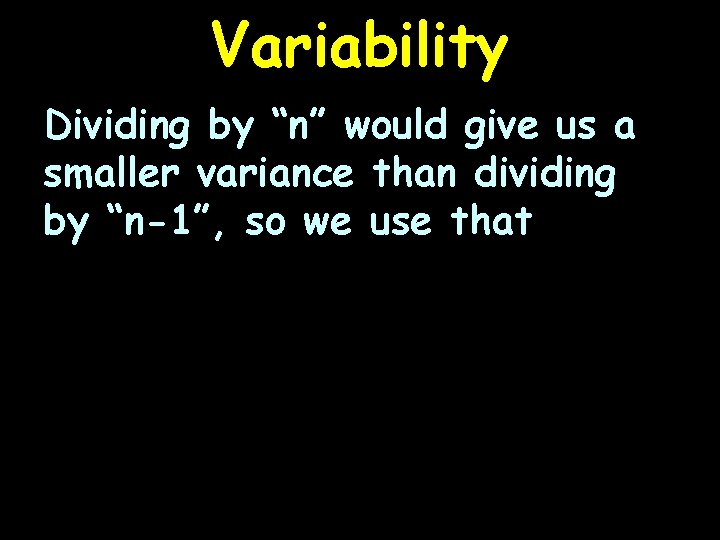 Variability Dividing by “n” would give us a smaller variance than dividing by “n-1”,