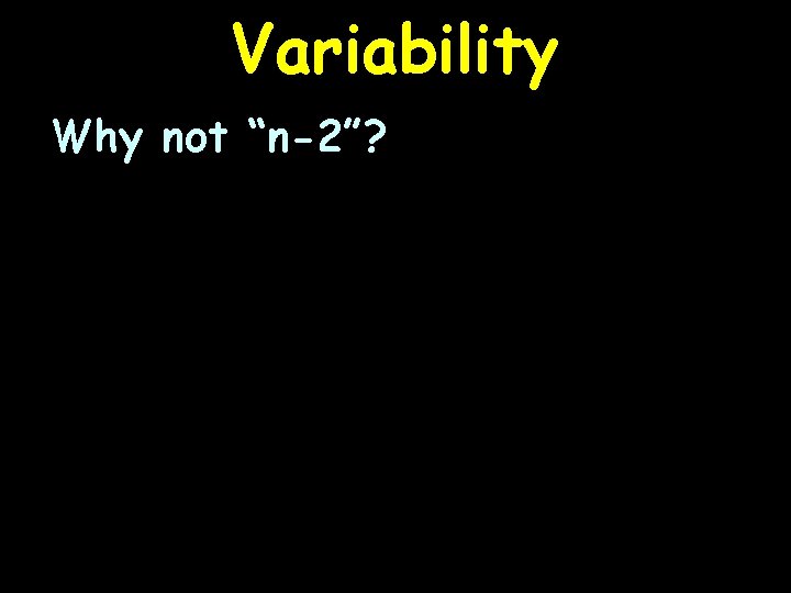 Variability Why not “n-2”? 