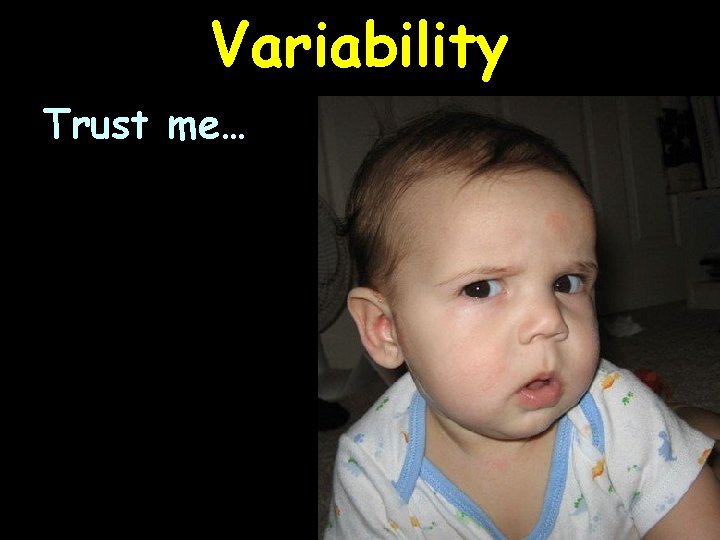 Variability Trust me… 