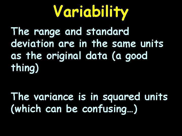 Variability The range and standard deviation are in the same units as the original