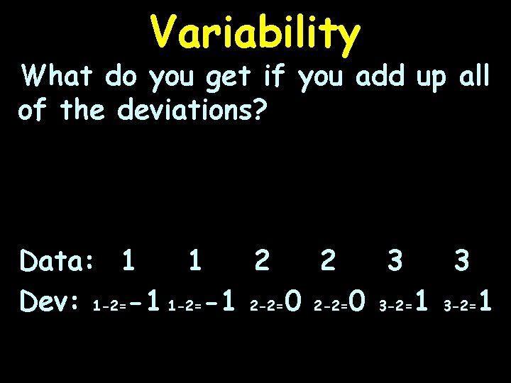 Variability What do you get if you add up all of the deviations? Data: