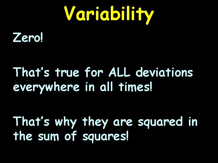 Variability Zero! That’s true for ALL deviations everywhere in all times! That’s why they