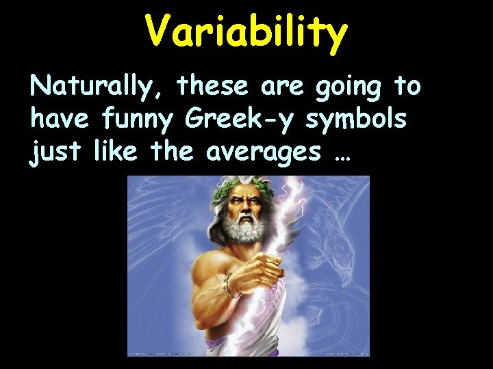 Variability Naturally, these are going to have funny Greek-y symbols just like the averages