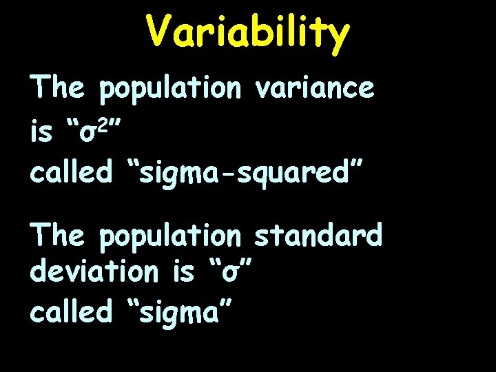 Variability The population variance 2 is “σ ” called “sigma-squared” The population standard deviation