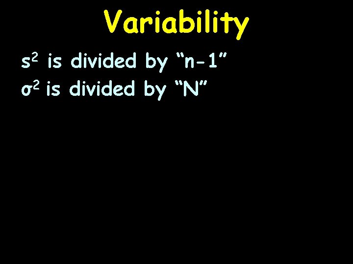 Variability s 2 is divided by “n-1” σ2 is divided by “N” 