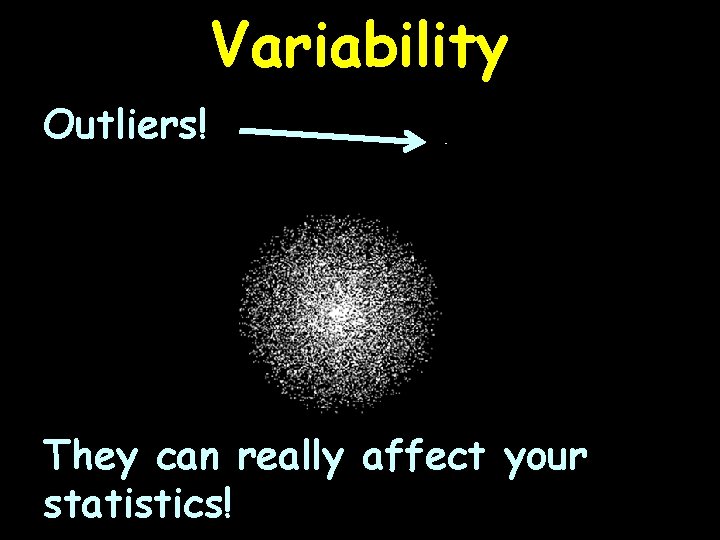 Variability Outliers! They can really affect your statistics! 