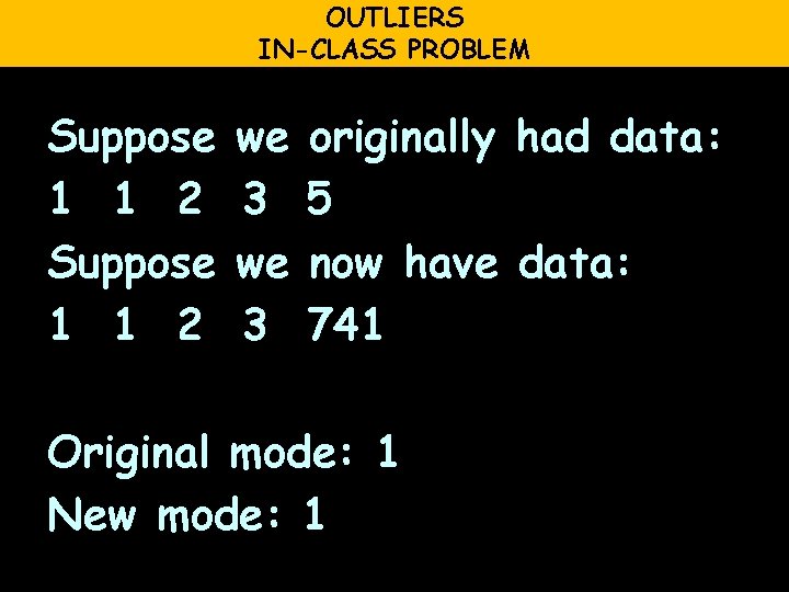 OUTLIERS IN-CLASS PROBLEM Suppose 1 1 2 we 3 originally had data: 5 now