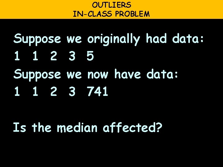 OUTLIERS IN-CLASS PROBLEM Suppose 1 1 2 we 3 originally had data: 5 now