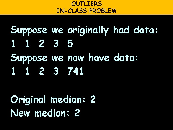 OUTLIERS IN-CLASS PROBLEM Suppose 1 1 2 we 3 originally had data: 5 now