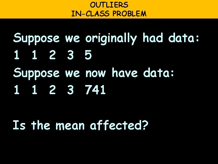 OUTLIERS IN-CLASS PROBLEM Suppose 1 1 2 we 3 originally had data: 5 now