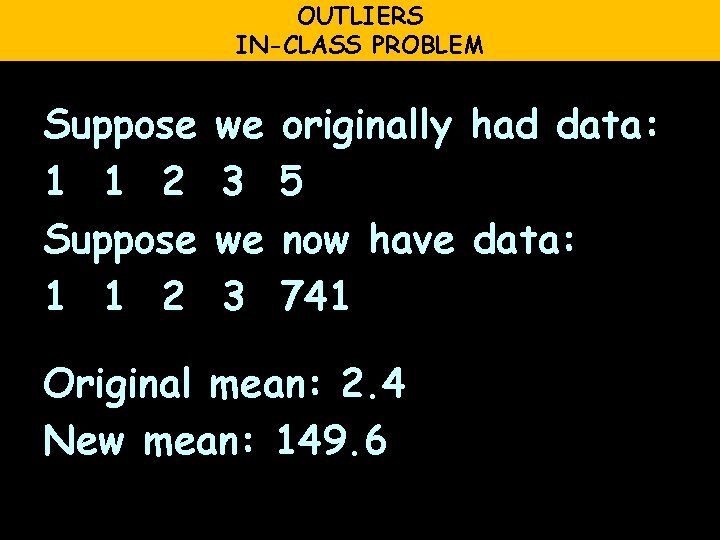 OUTLIERS IN-CLASS PROBLEM Suppose 1 1 2 we 3 originally had data: 5 now