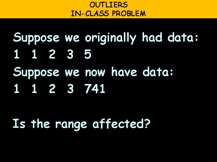 OUTLIERS IN-CLASS PROBLEM Suppose 1 1 2 we 3 originally had data: 5 now