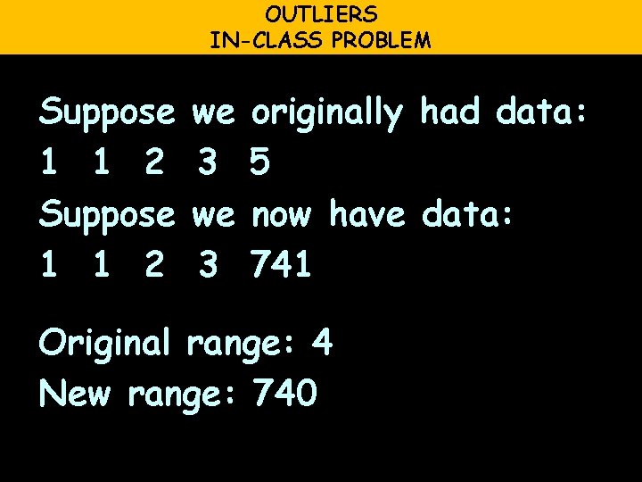 OUTLIERS IN-CLASS PROBLEM Suppose 1 1 2 we 3 originally had data: 5 now