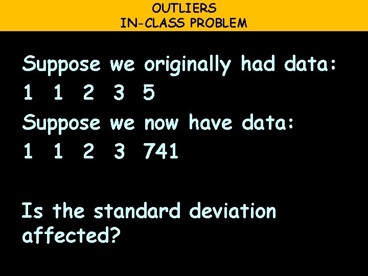 OUTLIERS IN-CLASS PROBLEM Suppose 1 1 2 we 3 originally had data: 5 now