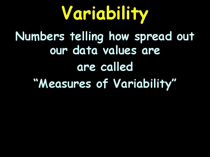 Variability Numbers telling how spread out our data values are called “Measures of Variability”